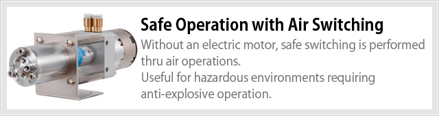 Safe Operation with Air Switching Without an electric motor, safe switching is performed thru air operations. Useful for hazardous environments requiring anti-explosive operation.