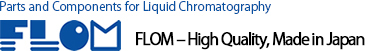 FLOM ? High Quality Japanese-Parts and Components for Liquid Chromatography