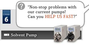 Case Study 6 Solvent Pump?“Non-stop problems with our current pumps! Can you HELP US FAST?”